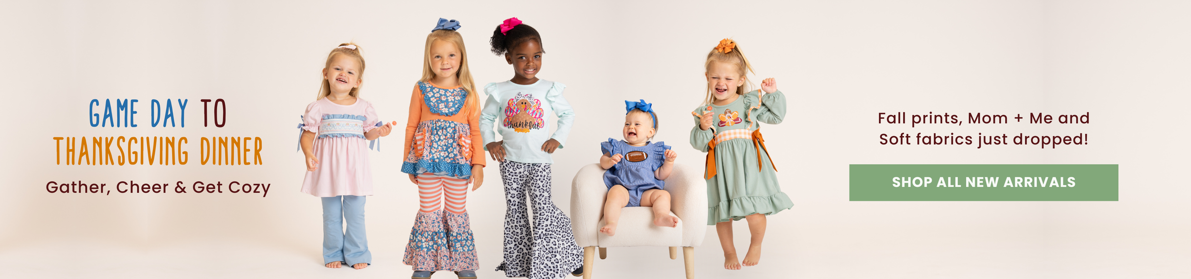A promotional banner for children's apparel featuring five young girls modeling colorful outfits, with text reading 'Game Day to Thanksgiving Dinner' and a 'Shop All New Arrivals' button on a white background.